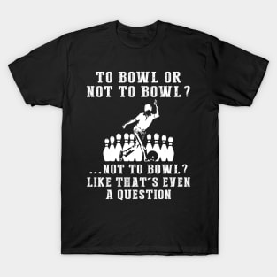 Strike Up Laughter: To Bowl or Not to Bowl? Like That's Even a Question! T-Shirt